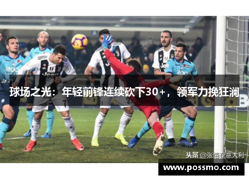 球场之光：年轻前锋连续砍下30+，领军力挽狂澜